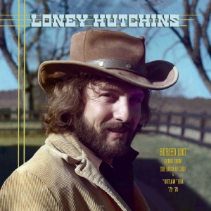 HUTCHINS, LONEY - BURIED LOOT- DEMOS FROM THE HOUSE OF CASH AND ''OUTLAW'' ERA, '73-'78