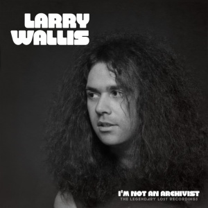 Larry Wallis - I'M NOT A ARCHIVIST-THE LEGENDARY LOST RECORDINGS (1 x CD)
