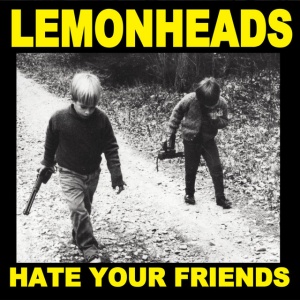 LEMONHEADS - HATE YOUR FRIENDS
