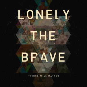 LONELY THE BRAVE - THINGS WILL MATTER