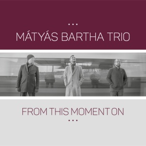 MATYAS BARTHA TRIO - FROM THIS MOMENT ON
