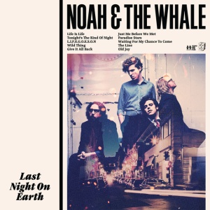 NOAH & THE WHALE - LAST NIGHT ON EARTH