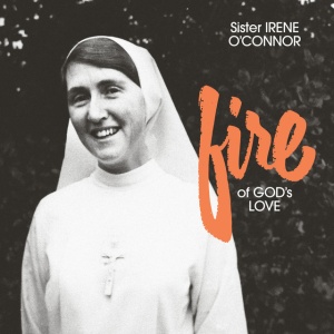 O'CONNOR, SISTER IRENE - FIRE OF GOD'S LOVE