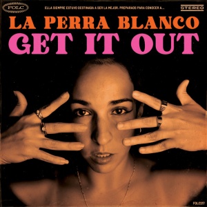 PERRA BLANCO, LA - GET IT OUT