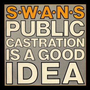 Swans - PUBLIC CASTRATION IS A GOOD IDEA (2 x LP)