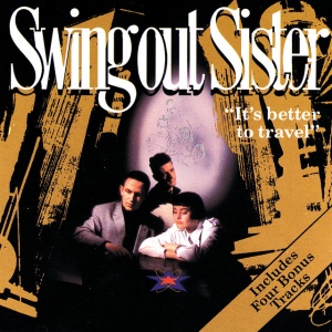SWING OUT SISTER - IT'S BETTER TO TRAVEL