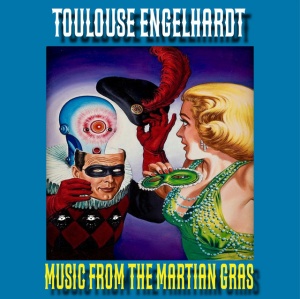 Toulouse Engelhardt - MUSIC FROM THE MARTIAN GRAS (1 x CD)