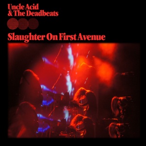 UNCLE ACID & THE D... - SLAUGHTER ON FIRST AVENUE