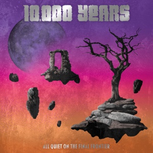 10,000 YEARS - ALL QUIET ON THE FINAL FRONTIER