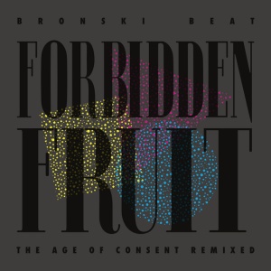 BRONSKI BEAT - FORBIDDEN FRUIT (THE AGE OF CONSENT REMIXED)