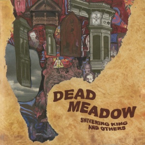 DEAD MEADOW - SHIVERING KING AND OTHERS