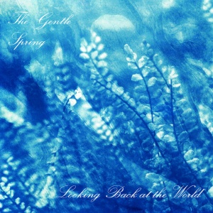 GENTLE SPRING - LOOKING BACK AT THE WORLD