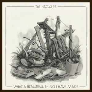 HACKLES - WHAT A BEAUTIFUL THING I HAVE MADE