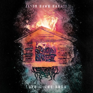 HARRIS, JASON HAWK - LOVE & THE DARK