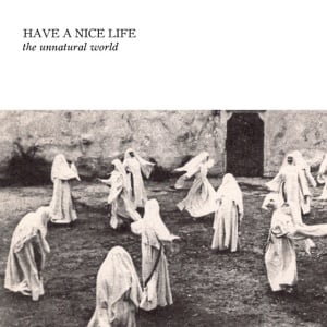 HAVE A NICE LIFE - THE UNNATURAL WORLD