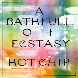 HOT CHIP - A BATH FULL OF ECSTASY