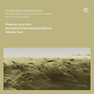 INVERNIZZI, ROBERTA & ... - O DOLCEZZE AMARISSIME - MADRIGALI, RICERCARI AND CANZONI STRUMENTALI FROM 17TH CENTURY, ITALY