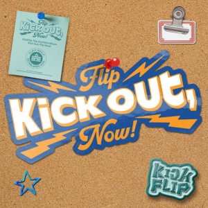 KICKFLIP - KICK OUT, FLIP NOW!