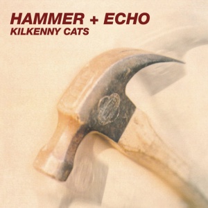 KILKENNY CATS - HAMMER + ECHO
