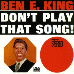 KING, BEN E. - DON'T PLAY THAT SONG!