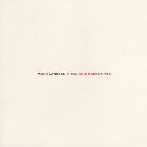 LANEGAN, MARK - I'LL TAKE CARE OF YOU