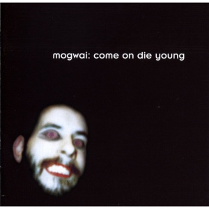MOGWAI - COME ON DIE YOUNG