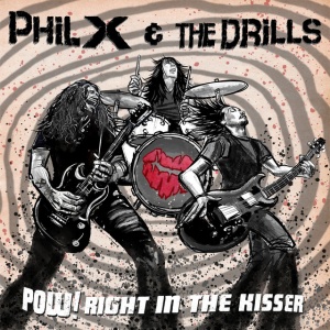PHIL X & THE DRILLS - POW !! RIGHT IN THE KISSER