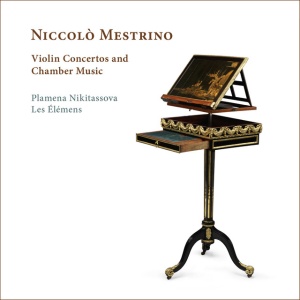 Plamena Nikitassova - NICCOLO MESTRINO: VIOLIN CONCERTOS AND CHAMBER MUSIC (1 x CD)
