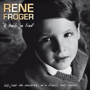 RENE FROGER - 'K HEB JE LIEF - 50 JAAR DE MUZIEK, M'N FANS, HET