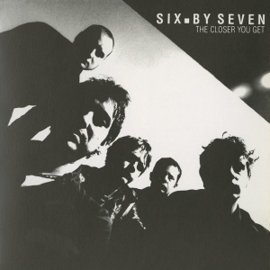 SIX BY SEVEN - CLOSER YOU GET