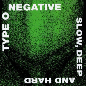 TYPE O NEGATIVE - SLOW, DEEP AND HARD