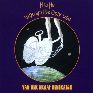 VAN DER GRAAF GENERATOR - H TO HE WHO AM THE ONLY ONE