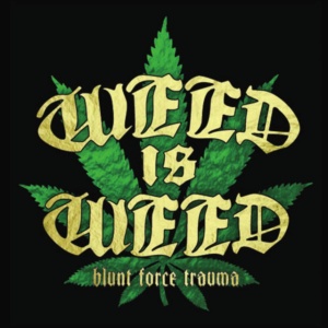 WEED IS WEED - BLUNT FORCE TRAUMA