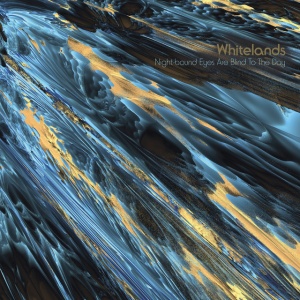 WHITELANDS - NIGHT-BOUND EYES ARE BLIND TO THE DAY