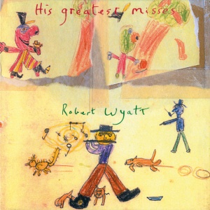 WYATT, ROBERT - HIS GREATEST MISSES