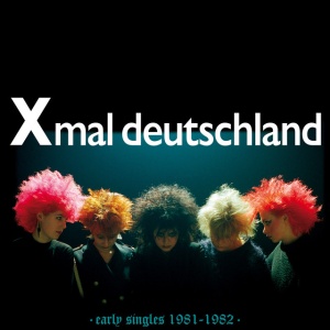 XMAL DEUTSCHLAND - EARLY SINGLES (1981-1982)