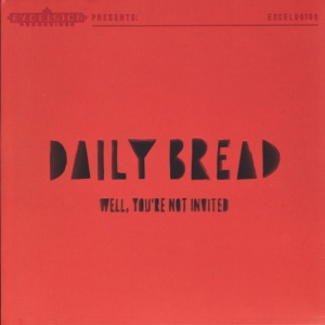 DAILY BREAD - WELL, YOU'RE NOT INVITED