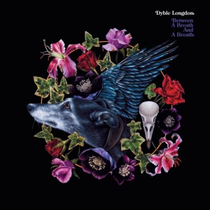 DYBLE LONGDON - BETWEEN A BREATH AND A BREATH