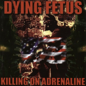 DYING FETUS - KILLING ON ADRENALINE