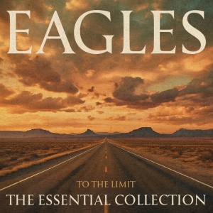 EAGLES - TO THE LIMIT: THE ESSENTIAL COLLECTION