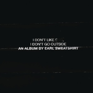 EARL SWEATSHIRT - I Don't Like Shit, I Don't Go Outside: An Album by Earl Sweatshirt