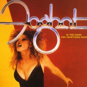 FOGHAT - IN THE MOOD FOR SOMETHING RUDE