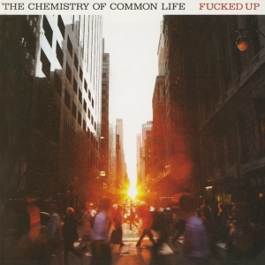 FUCKED UP - CHEMISTRY OF COMMON LIFE