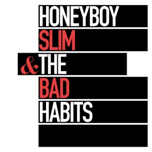 HONEYBOY SLIM & TH... - HONEYBOY SLIM & THE BAD HABITS