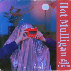 Hot Mulligan - WHY WOULD I WATCH (1 x LP)