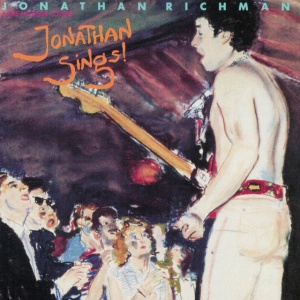JONATHAN RICHMAN &... - JONATHAN SINGS!