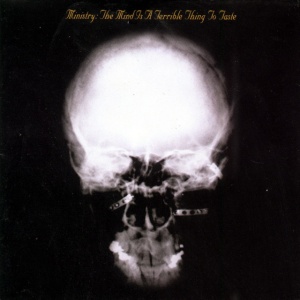 MINISTRY - MIND IS A TERRIBLE THING TO TASTE