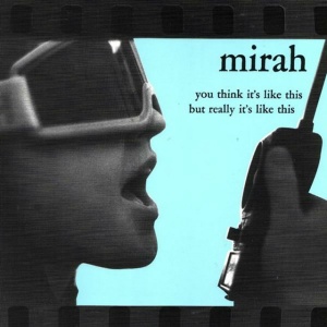 MIRAH - YOU THINK IT'S LIKE THIS BUT REALLY IT'S LIKE THIS