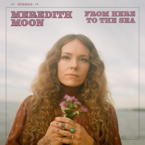 MOON, MEREDITH - FROM HERE TO THE SEA