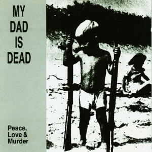 MY DAD IS DEAD - PEACE, LOVE & MURDER